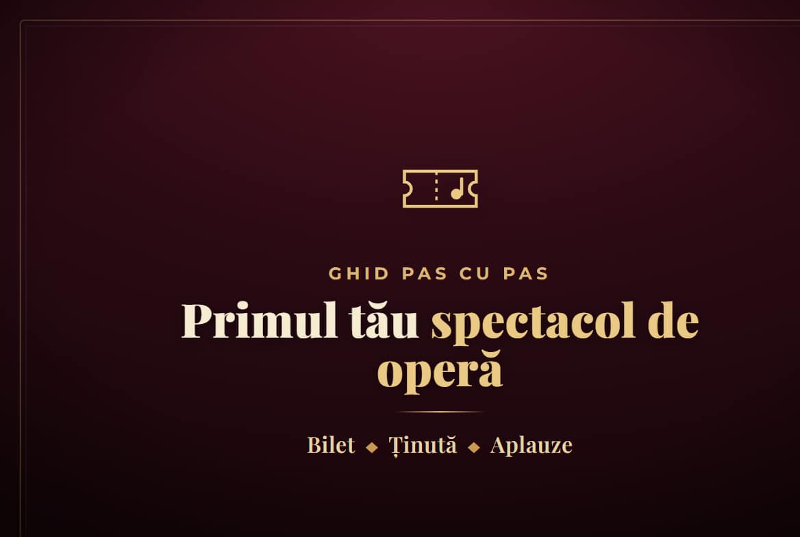 Primul tau spectacol de opera: ghid pas cu pas de la bilet pana la aplauze
